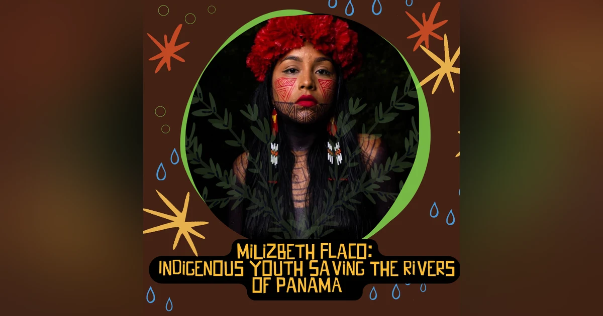 MiLizbeth Flaco: Indigenous Youth Saving The Rivers of Panamá