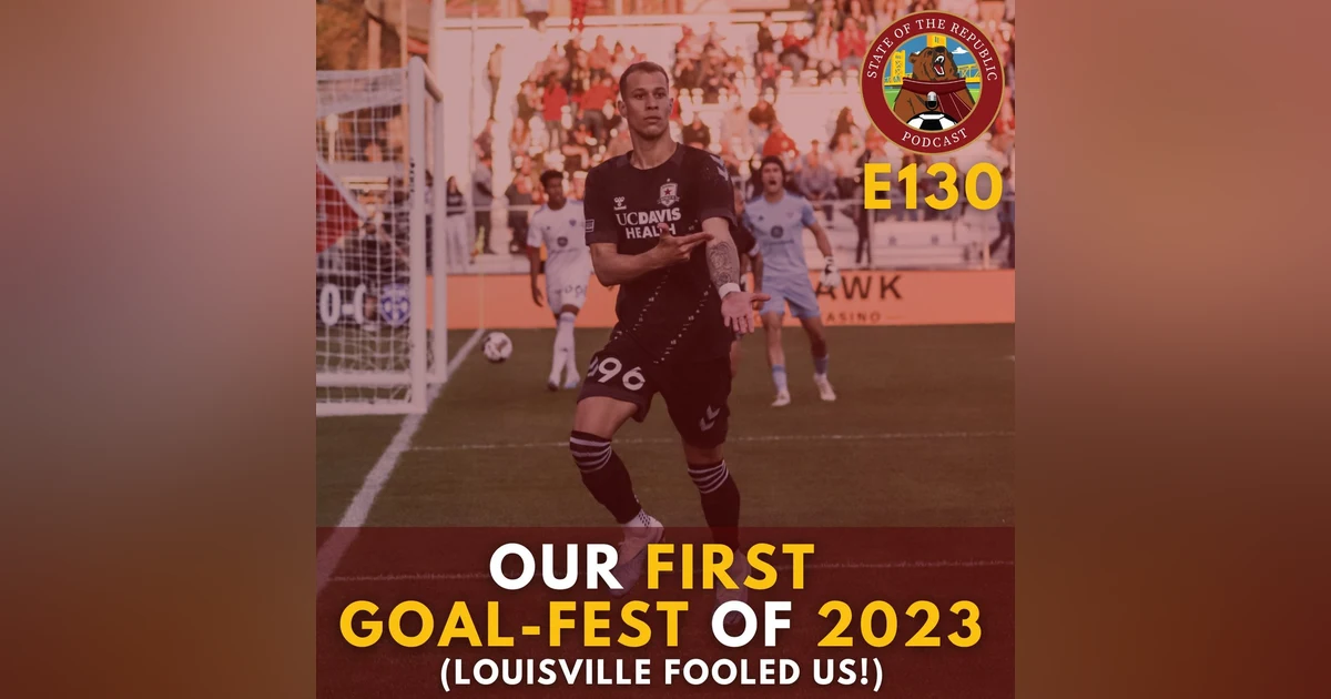 S1E130 - Our First GOAL-FEST of 2023! (Louisville Fooled Us!)