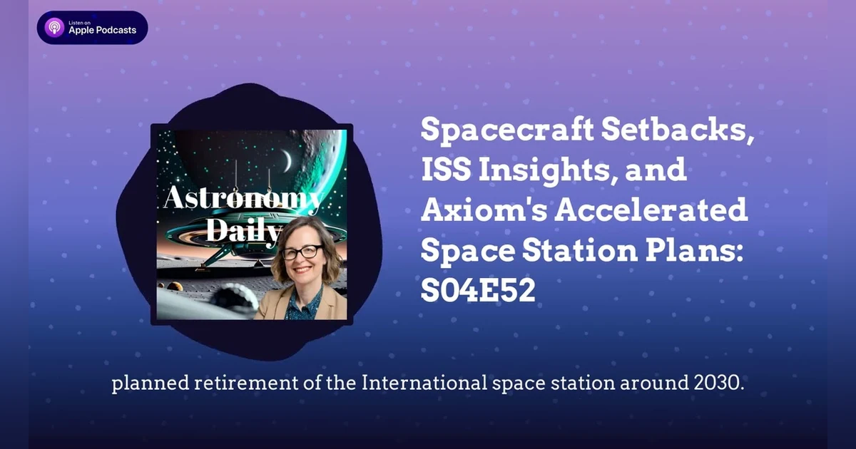 Spacecraft Setbacks, ISS Insights, and Axiom’s Accelerated Space Station Plans: S04E52