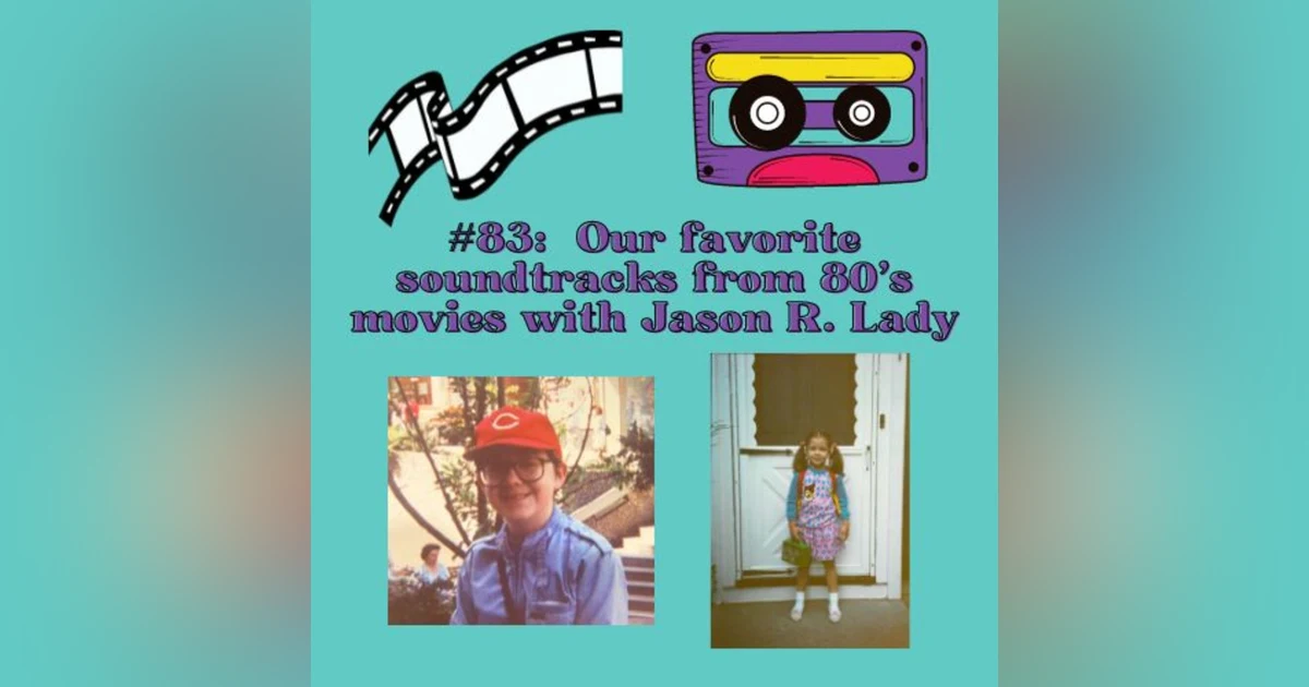 #83 - Our favorite soundtracks from 80's movies with (return) special guest, Jason R. Lady!