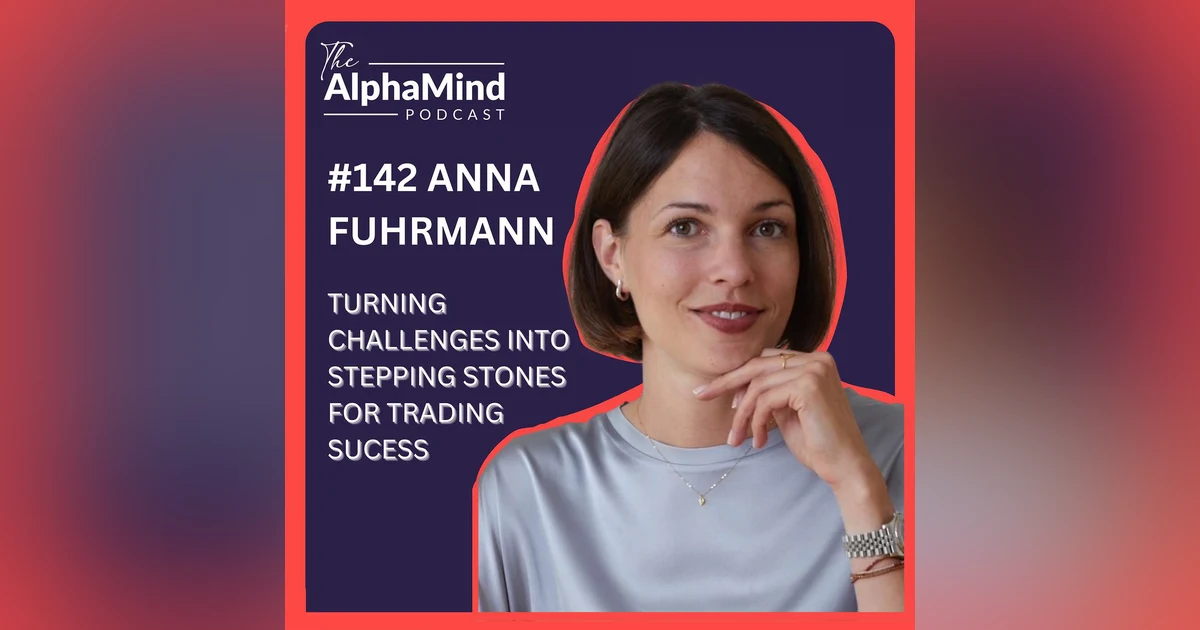 #142 Anna Fuhrmann: Turning Challenges into Stepping Stones for Trading Success