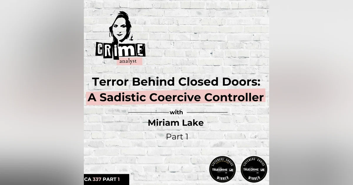 Ep 337: Terror Behind Closed Doors: A Sadistic Coercive Controller with Miriam Lake, Part 1