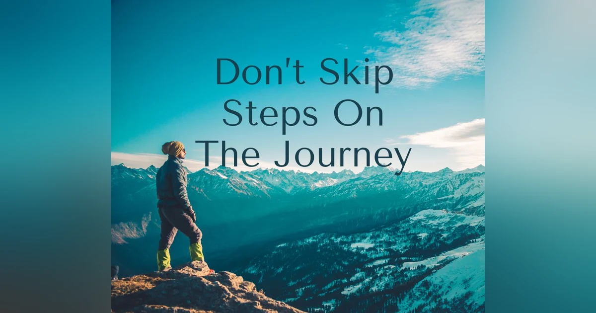 Podcast #347-Don’t Skip Steps On Your Journey