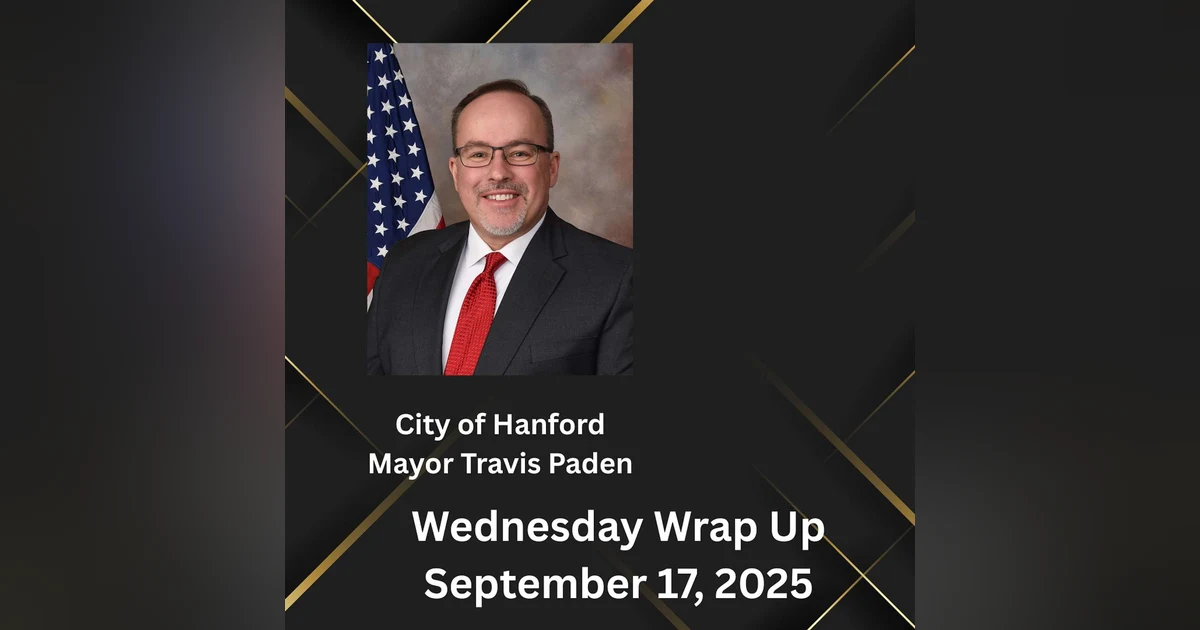 Hanford Insider: Mayor Paden's Wrap-Up 9/17/25