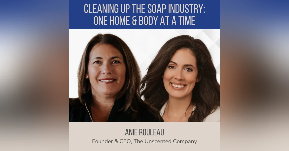 Cleaning Up the Soap Industry: One Home and Body at a Time feat. Anie Rouleau (The Unscented Company)