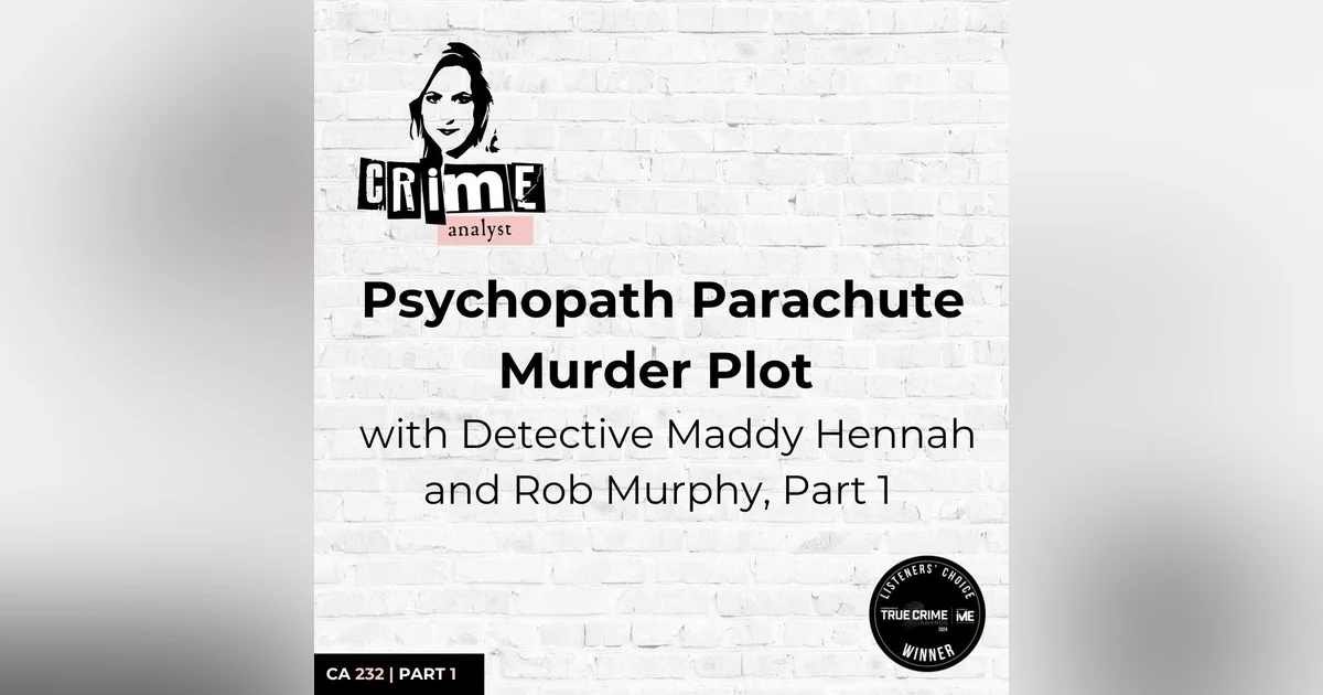 Ep 232: Psychopath Parachute Murder Plot with Detective Maddy Hennah and Rob Murphy, Part 1