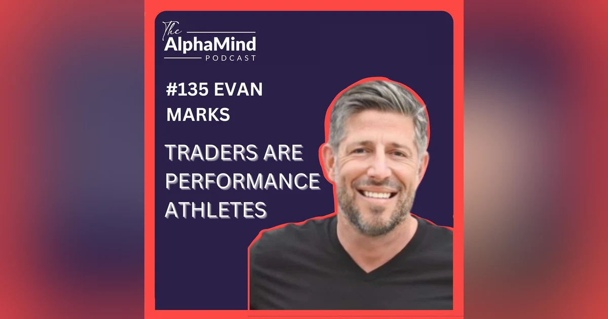 #135 Evan Marks: Traders are Performance Athletes