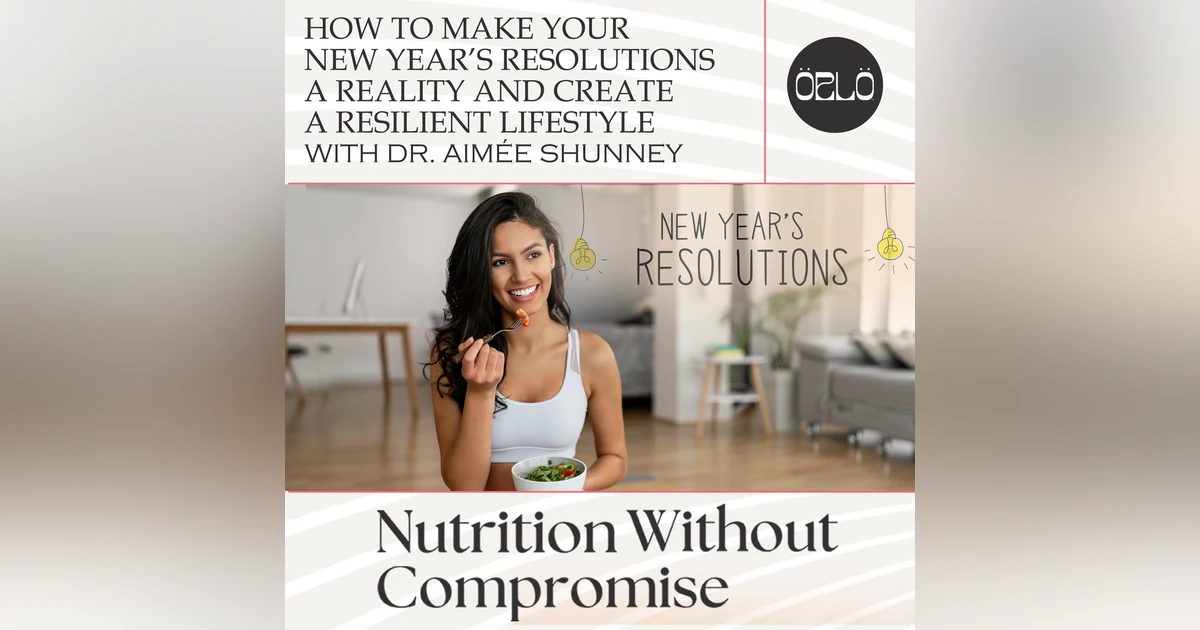 How To Make Your New Year’s Resolutions A Reality And Create A Resilient Lifestyle With Dr. Aimée Shunney