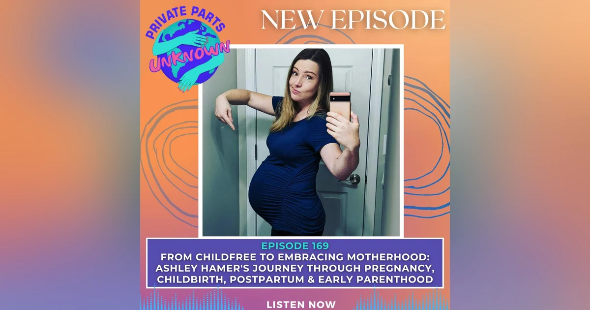 From Childfree to Embracing Motherhood: Ashley Hamer's Journey Through Pregnancy, Childbirth, Postpartum & Early Parenthood