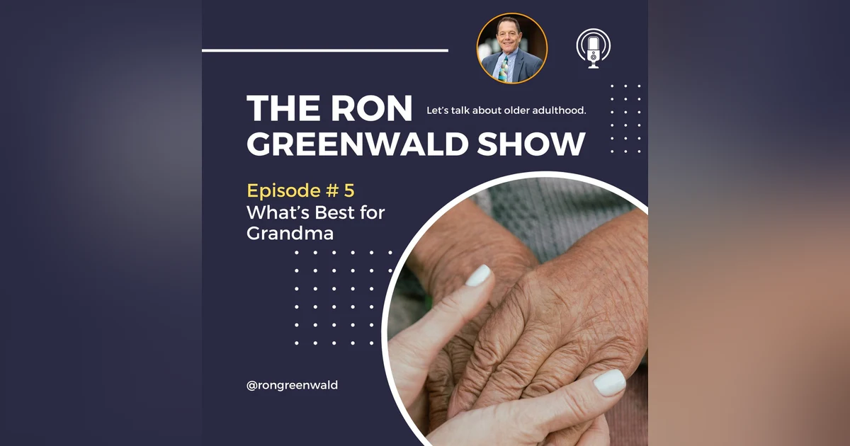 Ep. 5 What’s Best for Grandma & Navigating Family Dynamics - How to Keep the Family Together and Talking