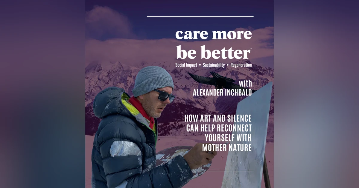 Alexander Inchbald: How Art And Silence Can Help Reconnect Yourself With Mother Nature