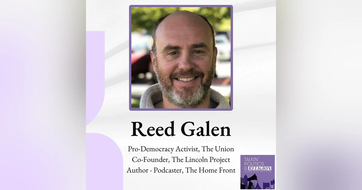 Reed Galen: Co-Founder of The Lincoln Project; Pro-Democracy Activist with The Union; and Author - Podcaster at The Home Front