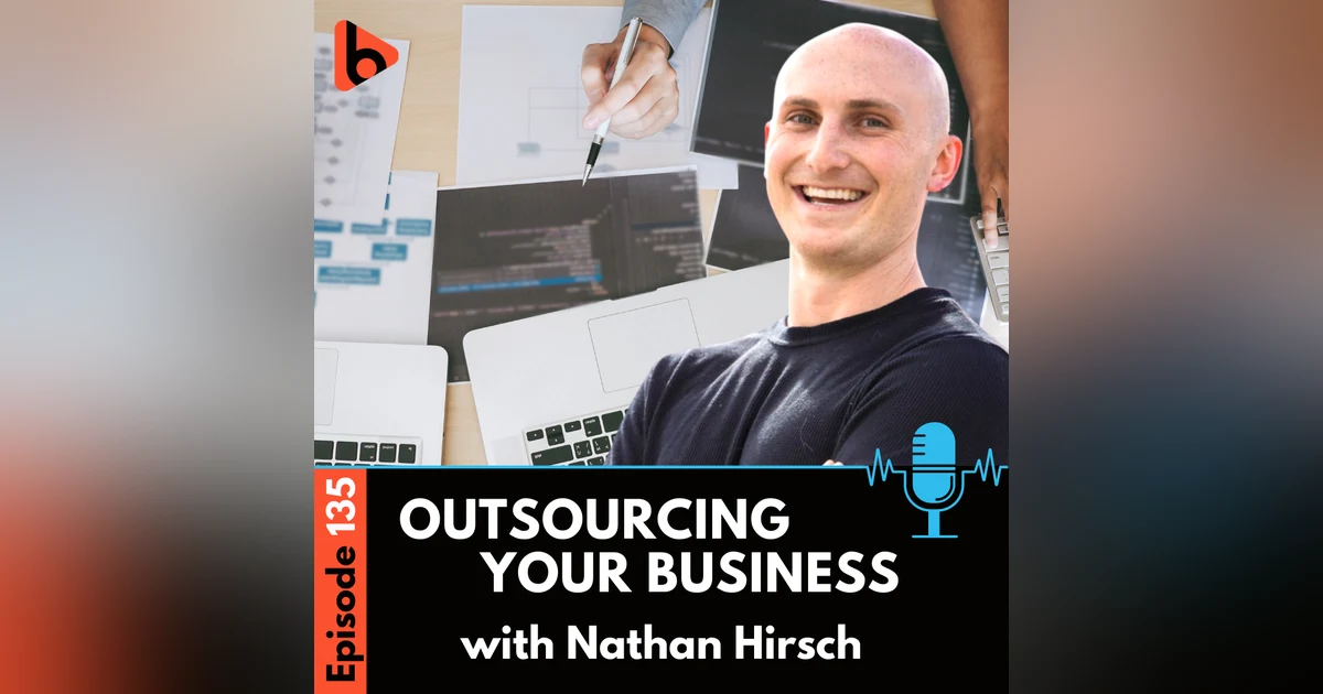 Outsourcing Your Business with Nathan Hirsch | Ep. 135