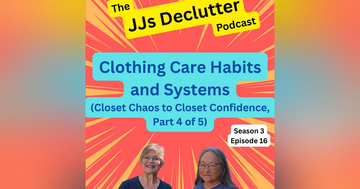 Clothing Care Habits and Systems (Closet Chaos to Closet Confidence, Part 4 of 5) s3e16