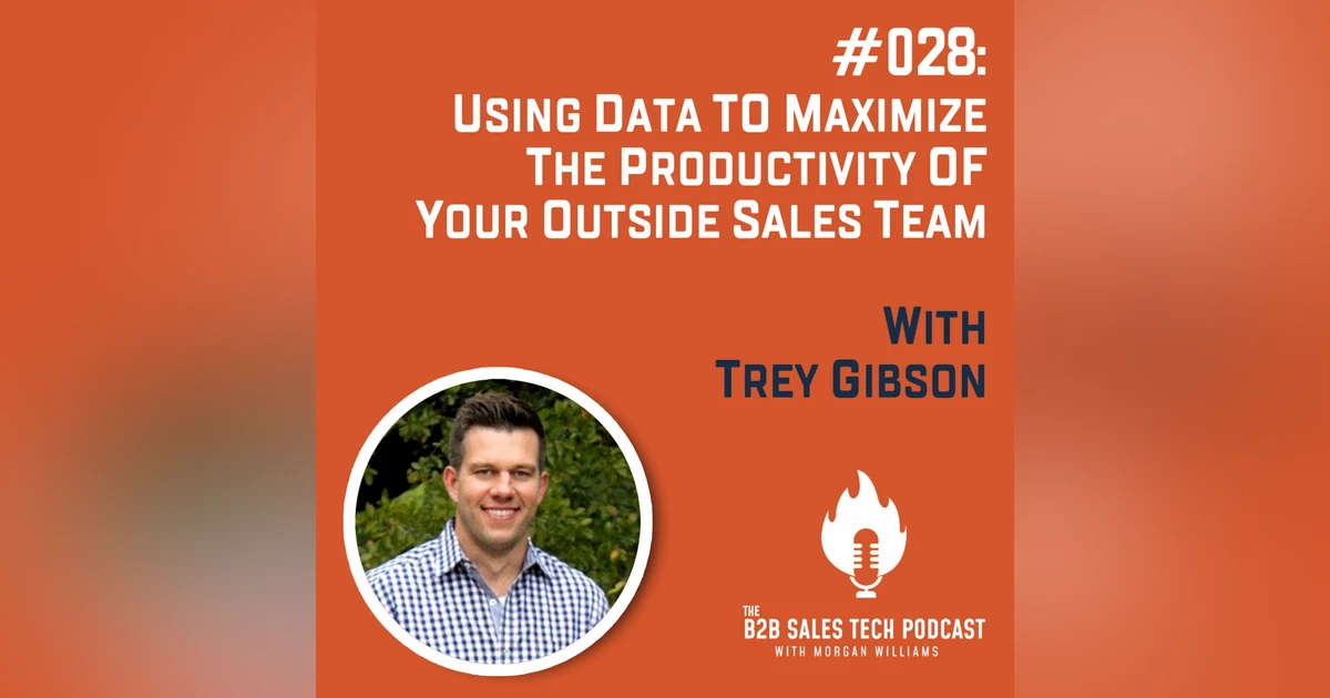 #028: Using Data to Maximize the Productivity of Your Outside Sales Team with Trey Gibson