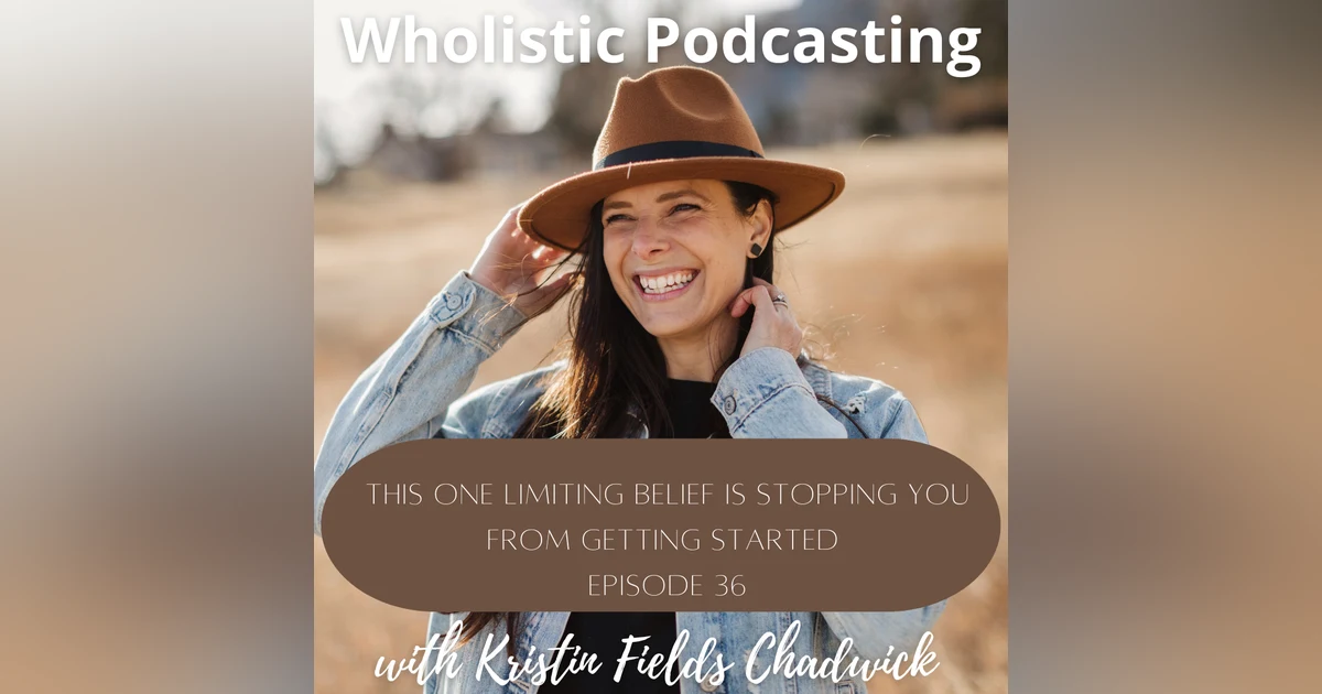 [Episode 36] This One Limiting Belief is Stopping You from Getting Started
