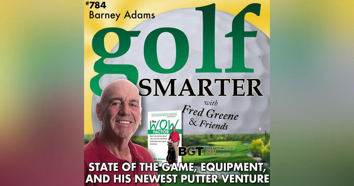 Barney Adams on the State of the Game, Equipment, The Wow Factor, and Breakthrough Golf Tech