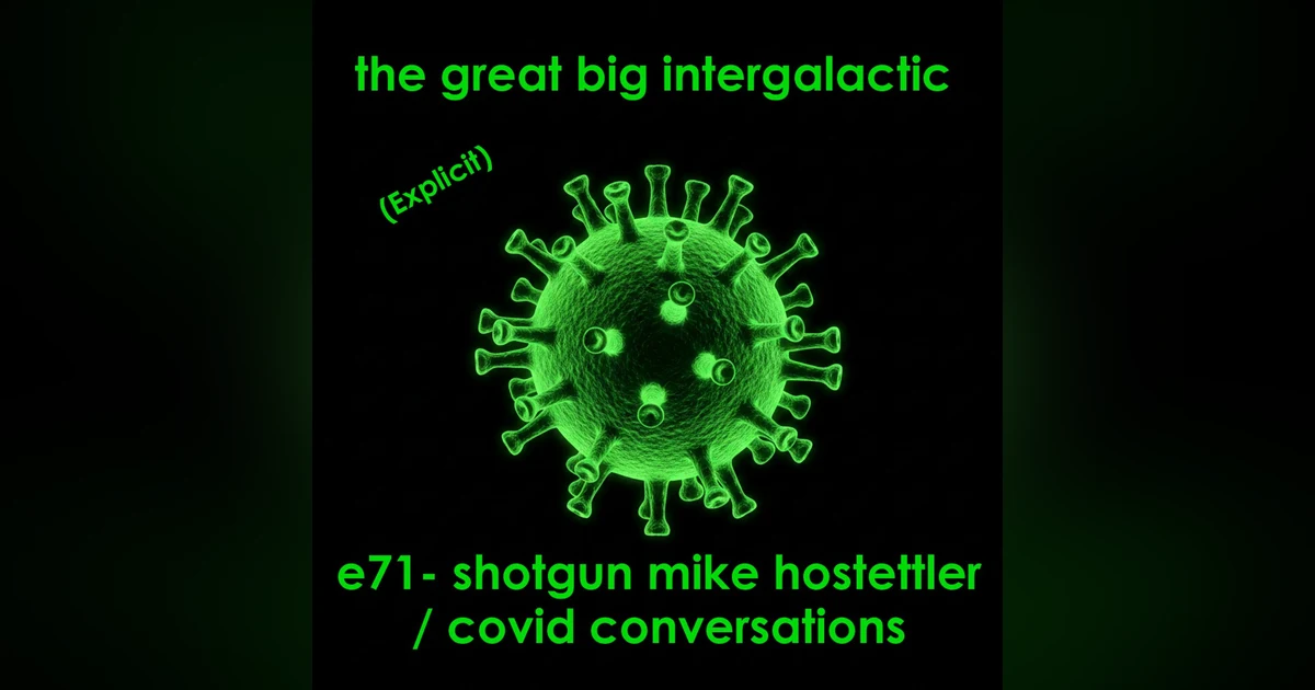 E71 - (Explicit) Shotgun Mike Hostettler/Covid Conversations (Revisiting the Pandemic 5 Years Later)