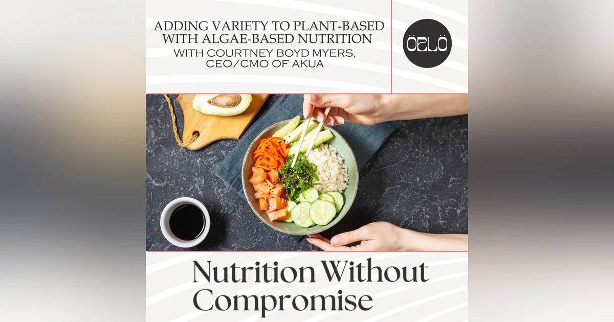 Adding Variety To Plant-Based With Algae-Based Nutrition With Courtney Boyd Myers, CEO/CMO Of AKUA