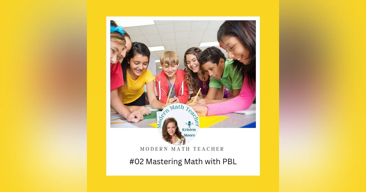 Ep 02: Mastering Math with Project-Based Learning: Why Now is the Ideal Time to Dive In