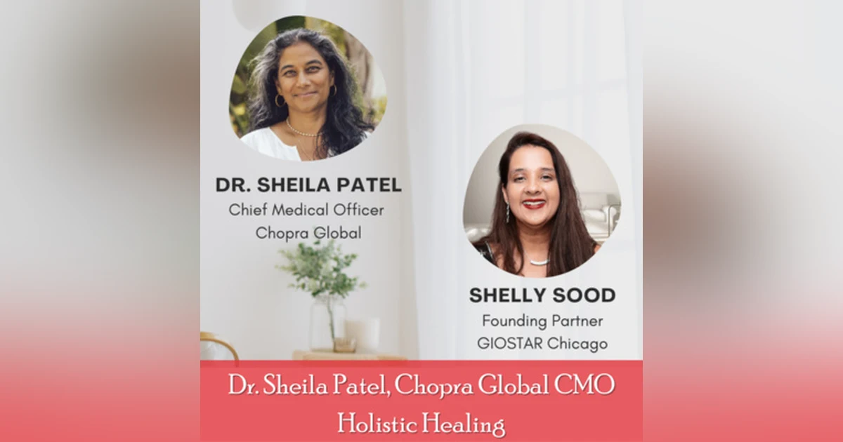 15: Dr. Sheila Patel, Chopra Global CMO on Holistic Healing