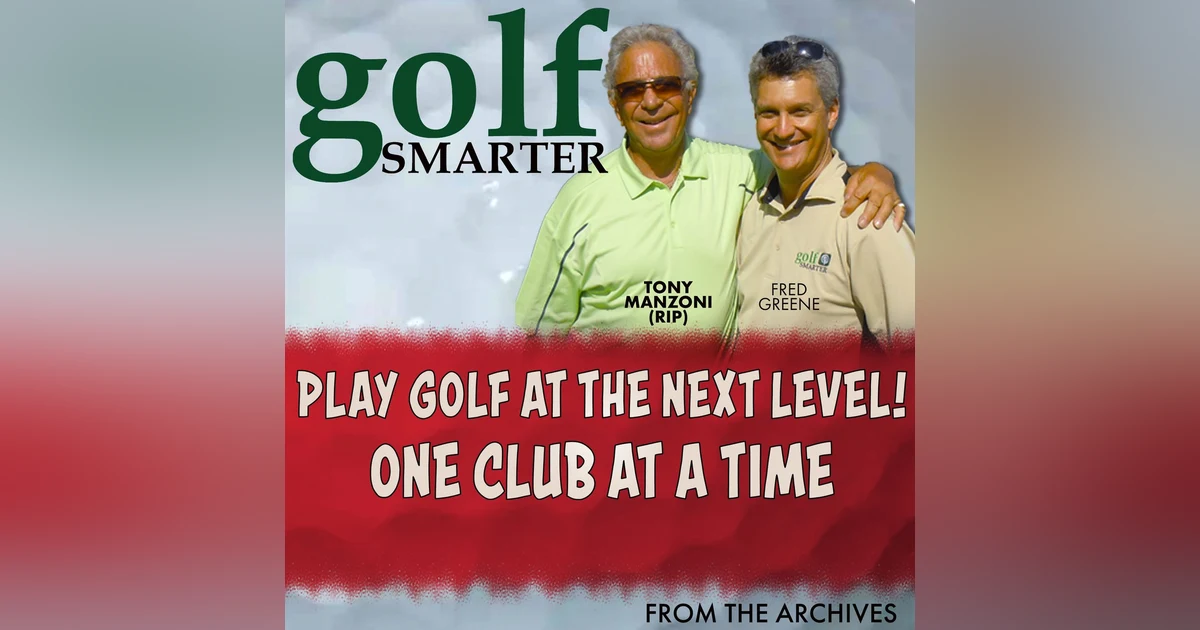Play Golf At The Next Level! One Club at a Time with Tony Manzoni (RIP)