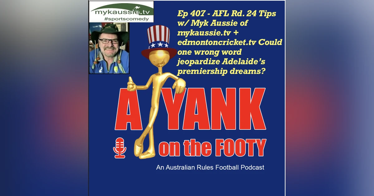 407 - AFL Rd 24 Tips, w/ Myk Aussie - Could one wrong word jeopardize Adelaide’s premiership dreams?