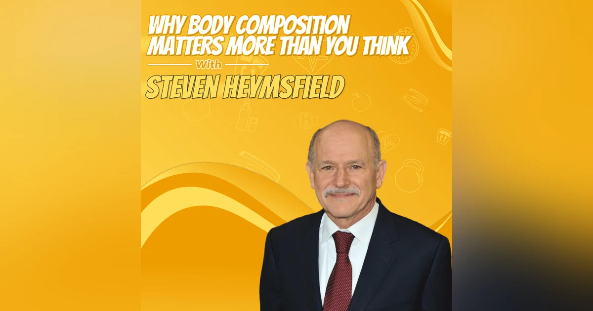 Why Body Composition Matters More Than You Think with Steven Heymsfield