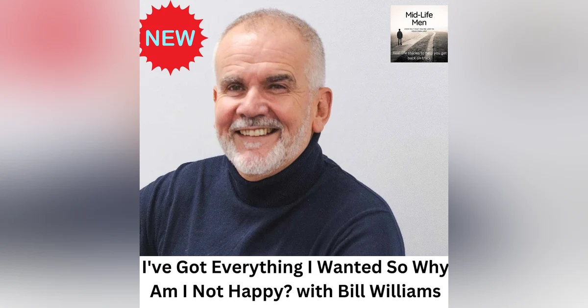 I've Got Everything I Wanted so Why Am I Not Happy? with Bill Williams