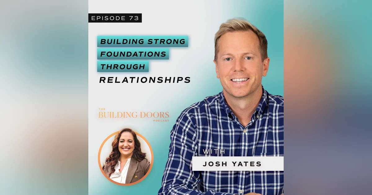 73. Building Strong Foundations Through Relationships with Josh Yates