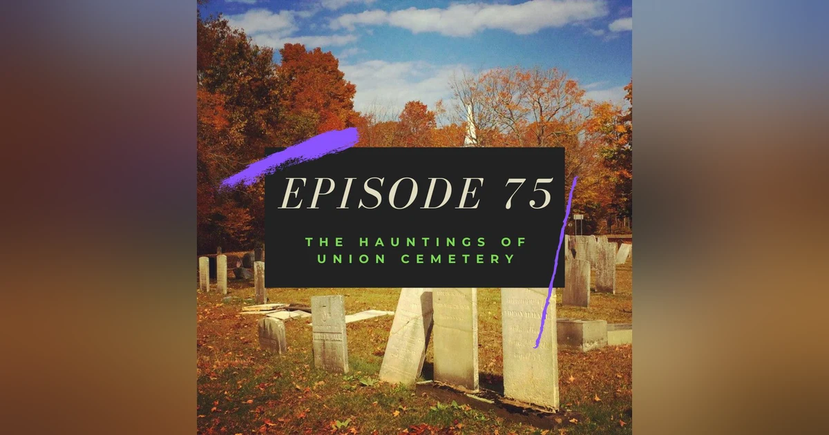 Ep. 75: The Hauntings of Union Cemetery