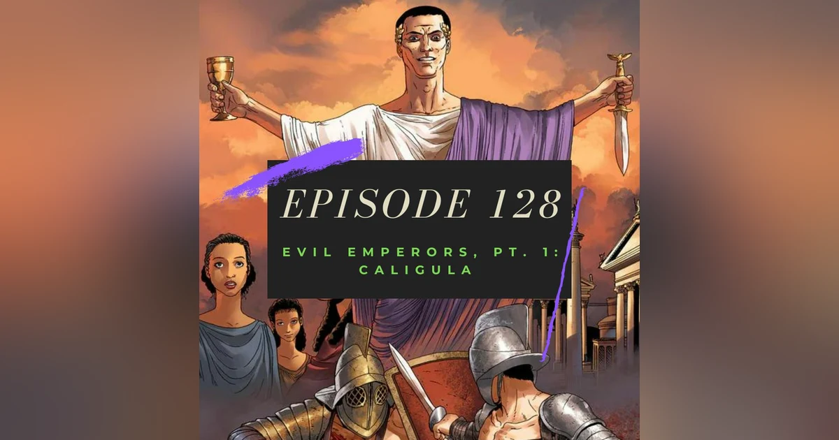 Ep. 128: Evil Emperors, Pt. 1 - Caligula