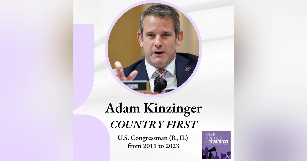 Adam Kinzinger, COUNTRY FIRST, former U.S. Congressman (R, IL)