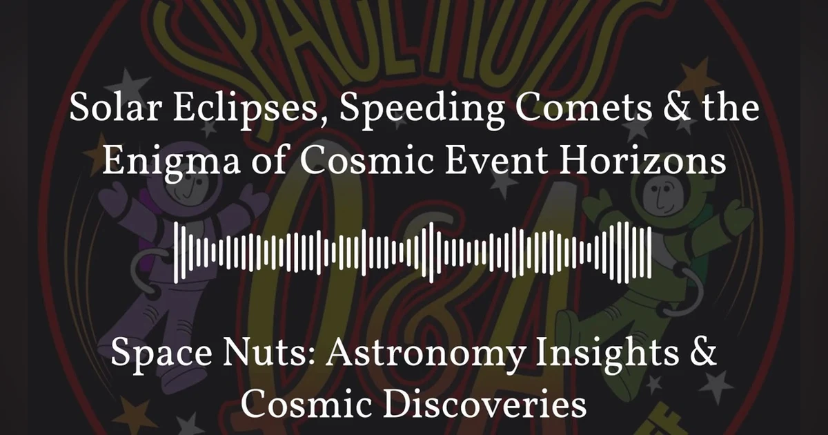 Solar Eclipses, Speeding Comets & the Enigma of Cosmic Event Horizons | Space Nuts: Astronomy...