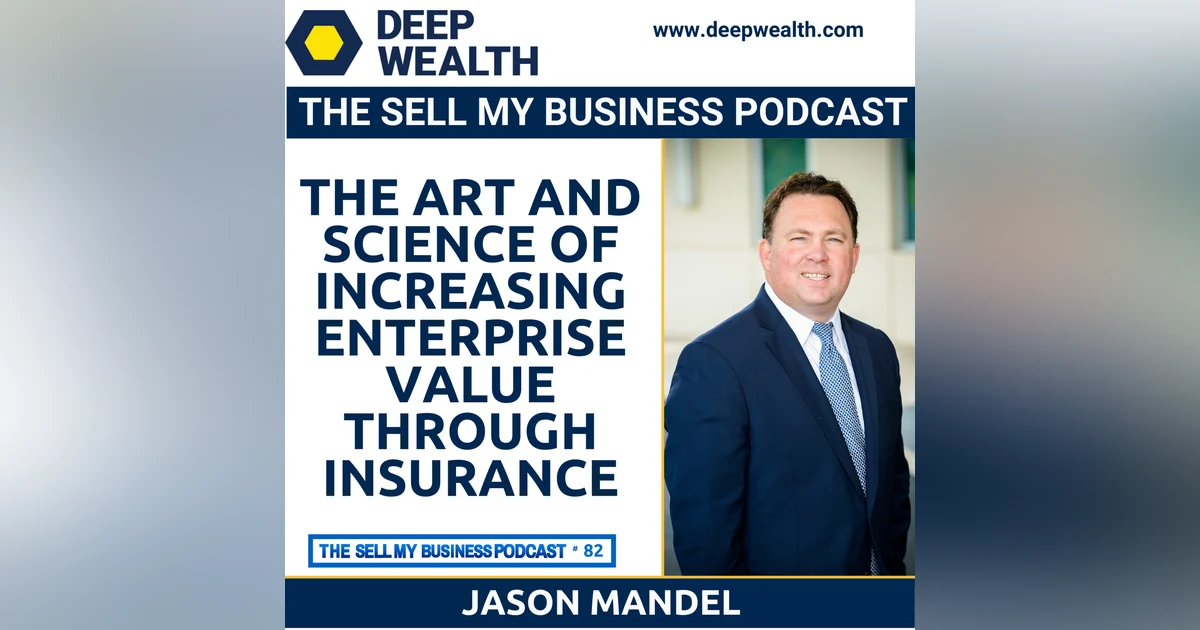 Thought Leader Jason Mandel - The Art And Science Of Increasing Enterprise Value, Employee Retention, And Protecting Your Business Through Insurance (#82)