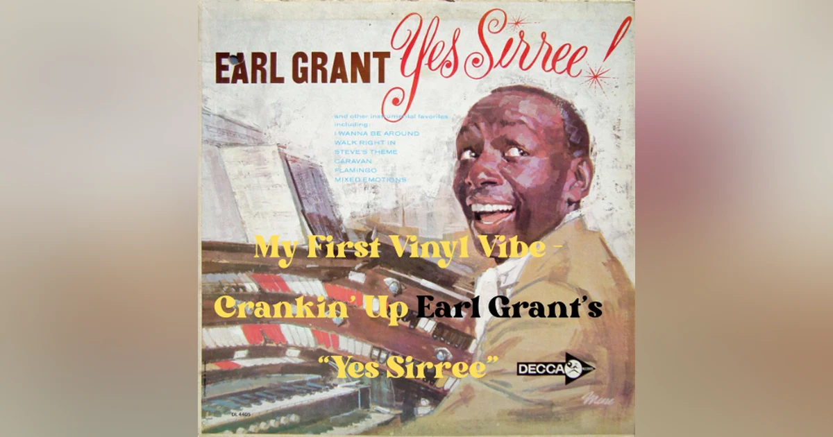 My First Vinyl Vibe - Crankin' Up Earl Grants "Yes Siree"