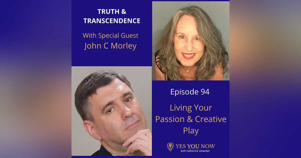 Ep 94: John C Morley - Living Your Passion & Creative Play