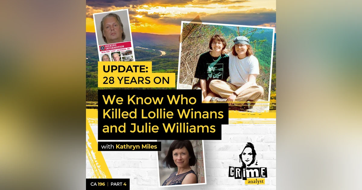 Ep 196: 28 Years On We Know Who Killed Lollie Winans and Julie Williams? Part 4 with Kathryn Miles