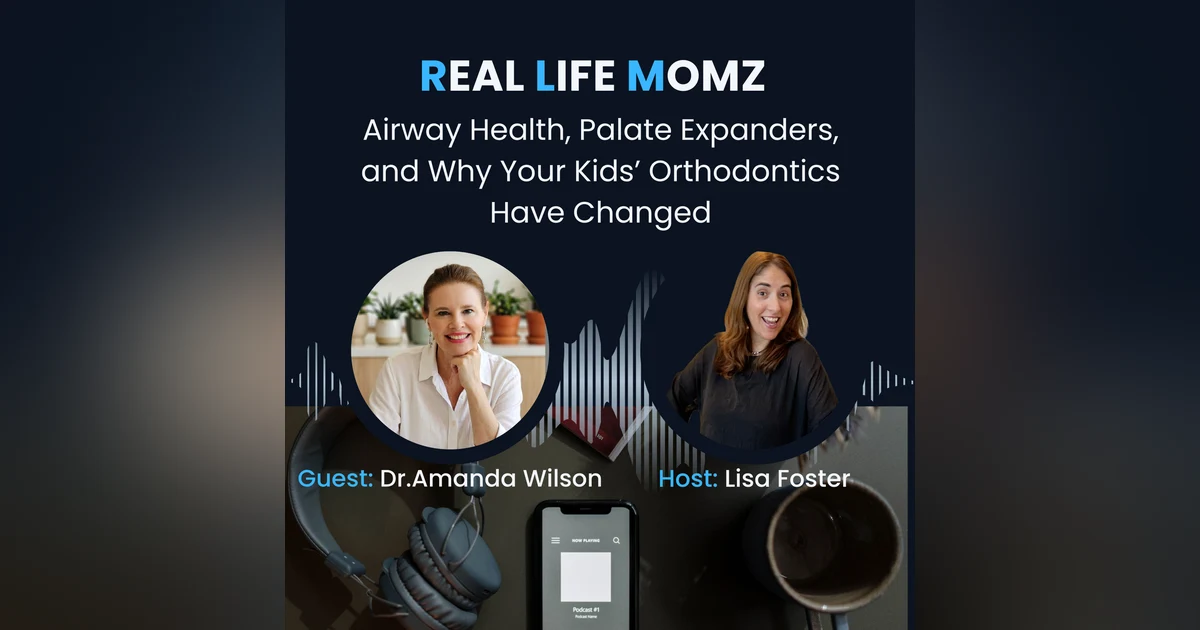 Airway Health, Palate Expanders, and Why Your Kids’ Orthodontics Have Changed with Dr. Amanda Wilson