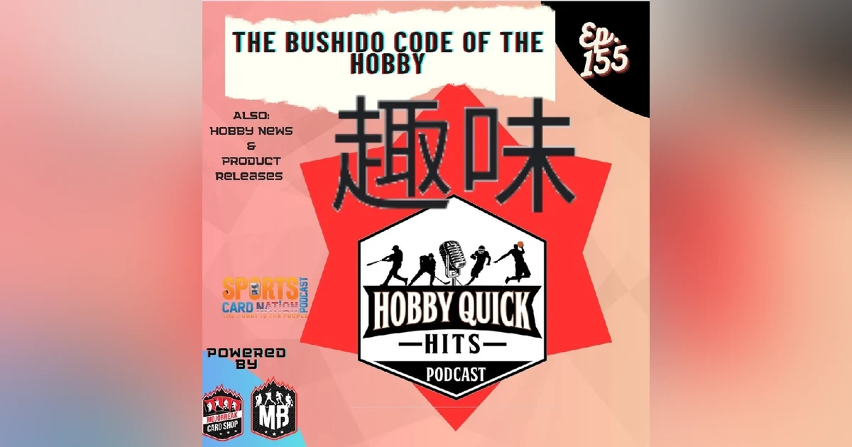 Hobby Quick Hits Ep.155 The Bushido Code of the Hobby