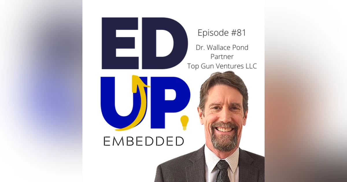81: BONUS: EdUp Embedded - Higher Education’s Winners and Losers - with Dr. Wallace Pond, Partner, Top Gun Ventures LLC