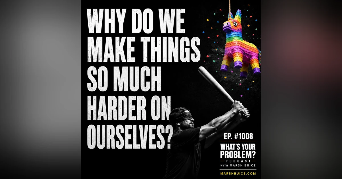 1008. Why Do We Make Things So Much Harder On Ourselves?