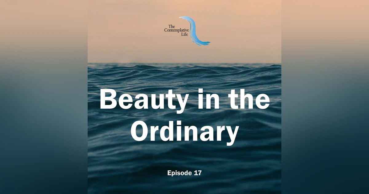 Ep 17 Beauty in the Ordinary