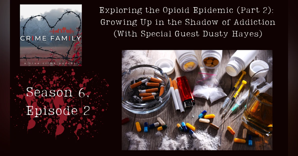 EXPLORING THE OPIOID EPIDEMIC (PART 2): GROWING UP IN THE SHADOW OF ADDICTION (WITH SPECIAL GUEST DUSTY HAYES)