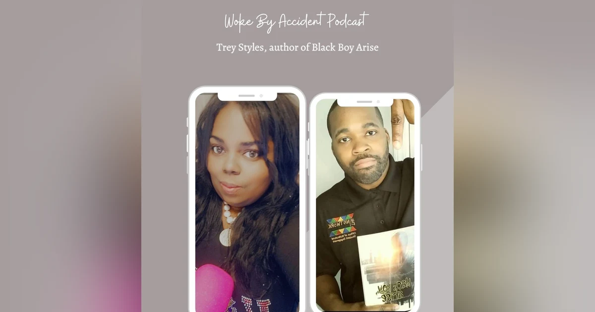 Woke By Accident Podcast Episode 49 -Black Boy Arise, author Trey Styles
