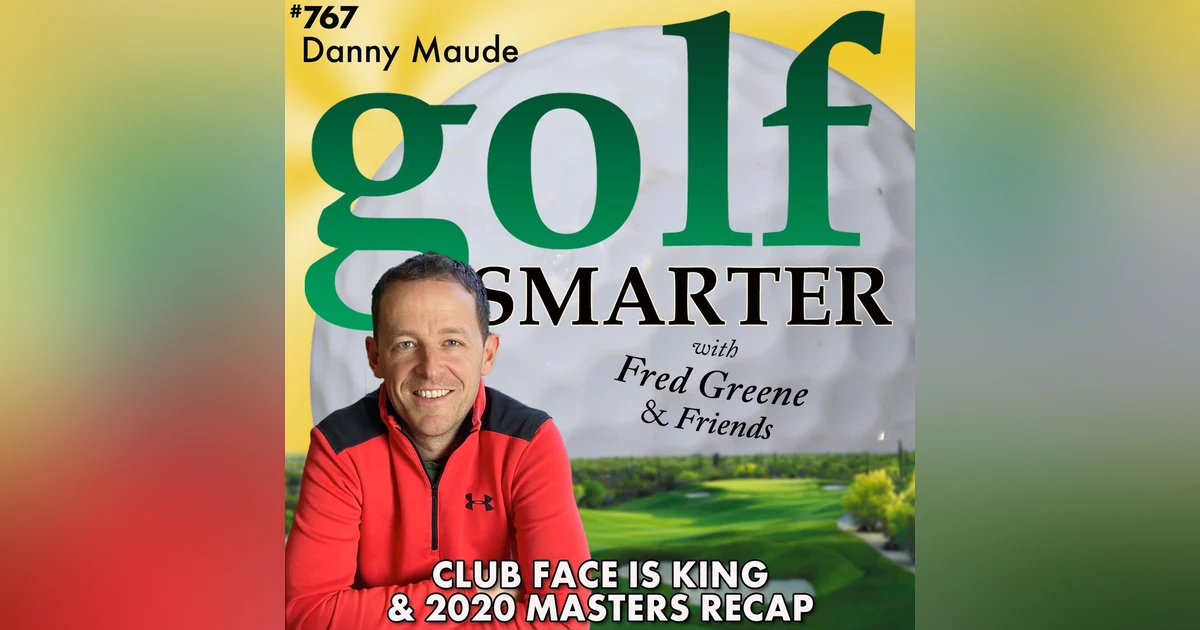 Club Face is King! Plus 2020 Masters Recap with Danny Maude