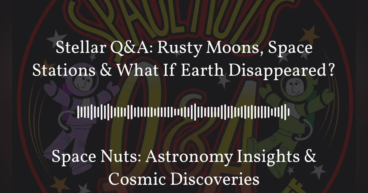Stellar Q&A: Rusty Moons, Space Stations & What If Earth Disappeared? | Space Nuts: Astronomy...