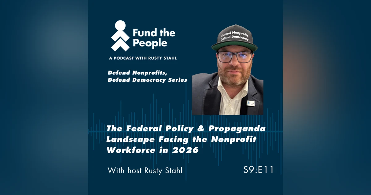 The Federal Policy & Propaganda Landscape Facing the Nonprofit Workforce in 2026 - with host Rusty Stahl, Fund the People