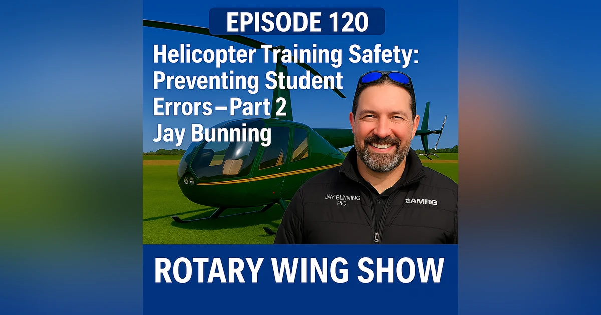 Helicopter Training Safety: Preventing Student Errors with Jay Bunning – Part 2