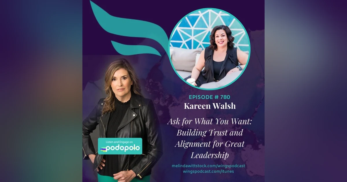Ask For What You Want: Entrepreneur and Investor Kareen Walsh on Building Trust and Aligning to Your Zone of Genius for Great Leadership